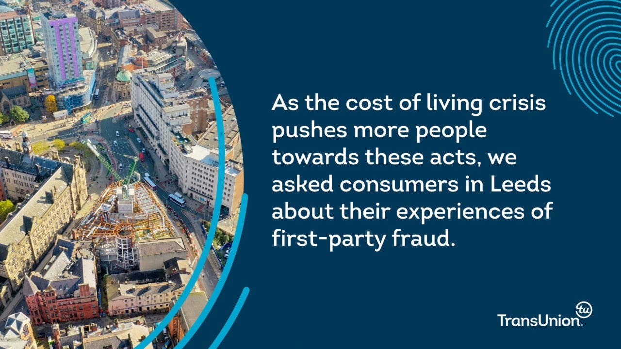 As the cost of living crisis pushes more people towards committing first party fraud, we asked consumers in Leeds about their experiences of first-party fraud.